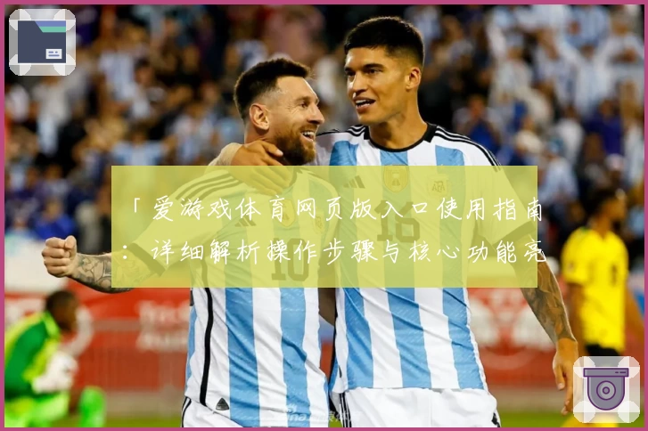「爱游戏体育网页版入口使用指南：详细解析操作步骤与核心功能亮点」