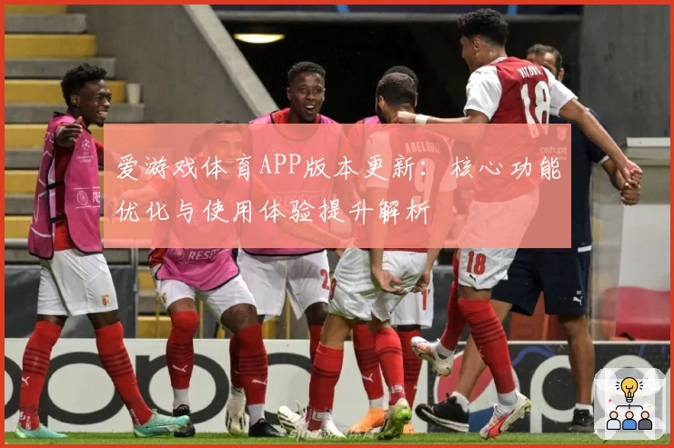 爱游戏体育APP版本更新：核心功能优化与使用体验提升解析